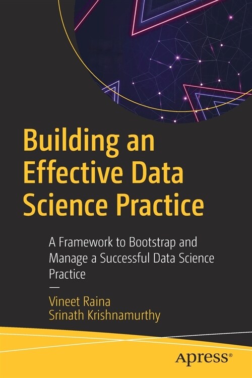 Building an Effective Data Science Practice: A Framework to Bootstrap and Manage a Successful Data Science Practice (Paperback)