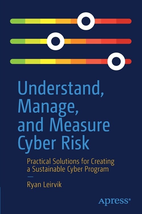 Understand, Manage, and Measure Cyber Risk: Practical Solutions for Creating a Sustainable Cyber Program (Paperback)