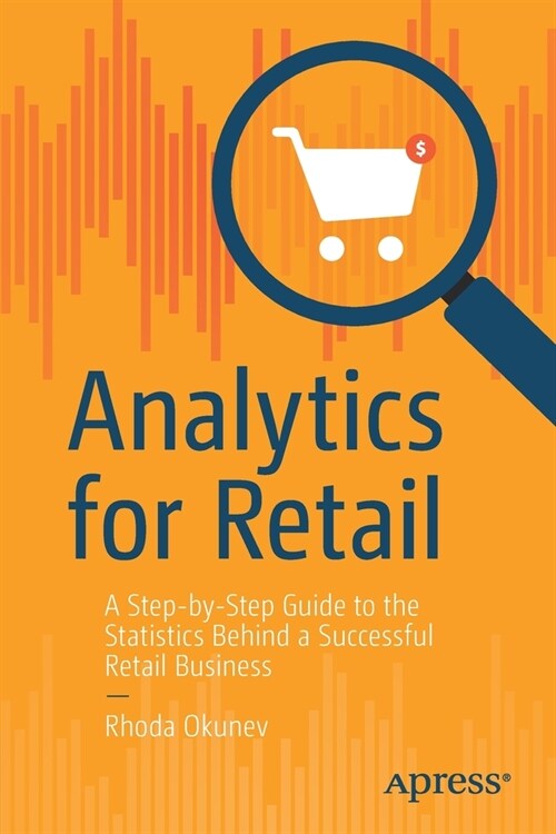 Analytics for Retail: A Step-By-Step Guide to the Statistics Behind a Successful Retail Business (Paperback)