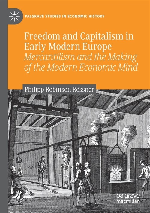 Freedom and Capitalism in Early Modern Europe: Mercantilism and the Making of the Modern Economic Mind (Paperback)