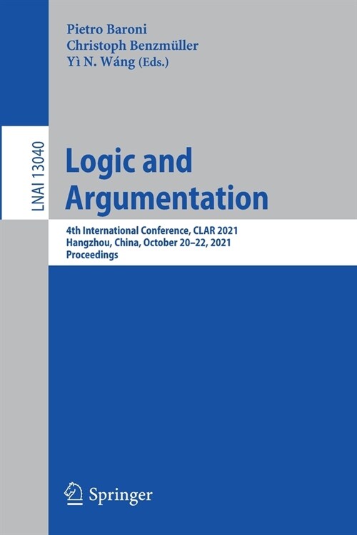 Logic and Argumentation: 4th International Conference, CLAR 2021, Hangzhou, China, October 20-22, 2021, Proceedings (Paperback)