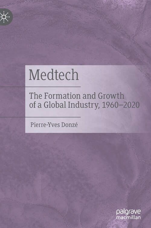 Medtech: The Formation and Growth of a Global Industry, 1960-2020 (Hardcover)