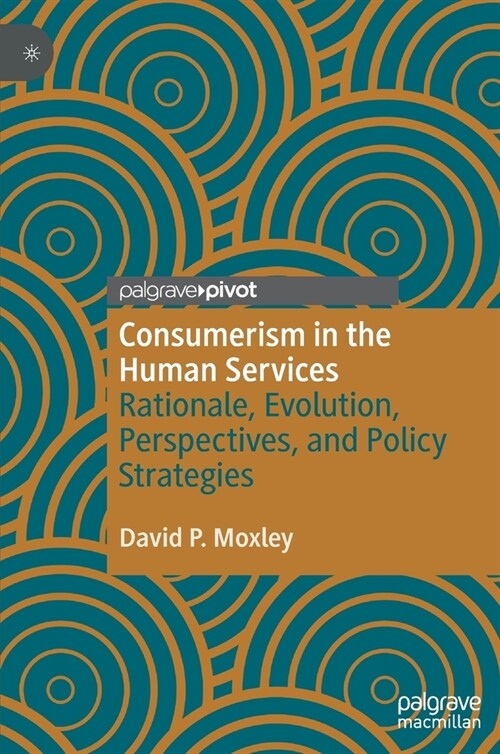 Consumerism in the Human Services: Rationale, Evolution, Perspectives, and Policy Strategies (Hardcover)