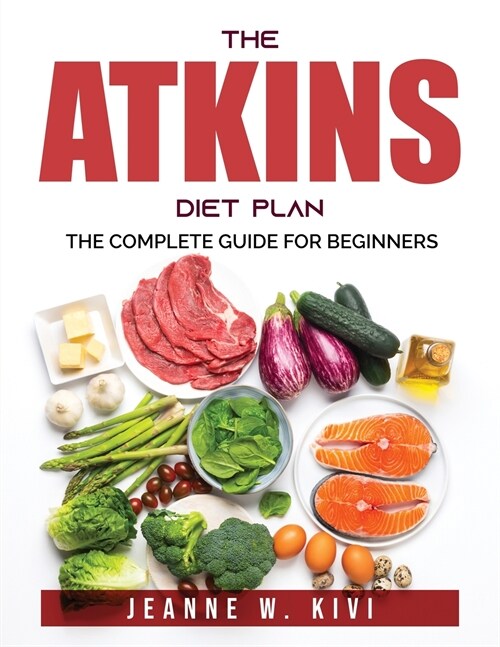 The Atkins Diet Plan: The Complete Guide for beginners (Paperback)