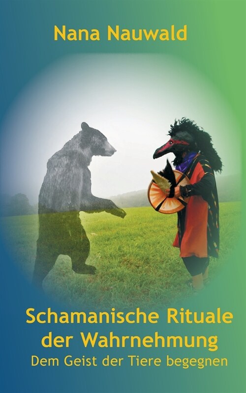 Schamanische Rituale der Wahrnehmung: Dem Geist der Tiere begegnen (Paperback)