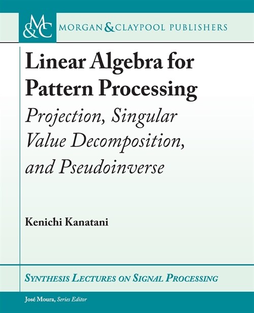 Linear Algebra for Pattern Processing: Projection, Singular Value Decomposition, and Pseudoinverse (Paperback)