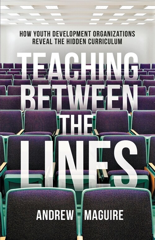 Teaching Between the Lines: How Youth Development Organizations Reveal the Hidden Curriculum (Paperback)