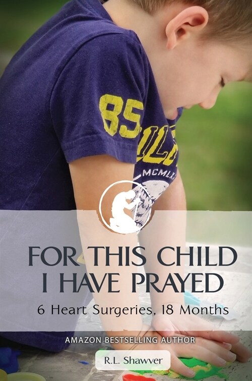 For This Child I Have Prayed: 6 Heart Surgeries, 18 Months (Hardcover)