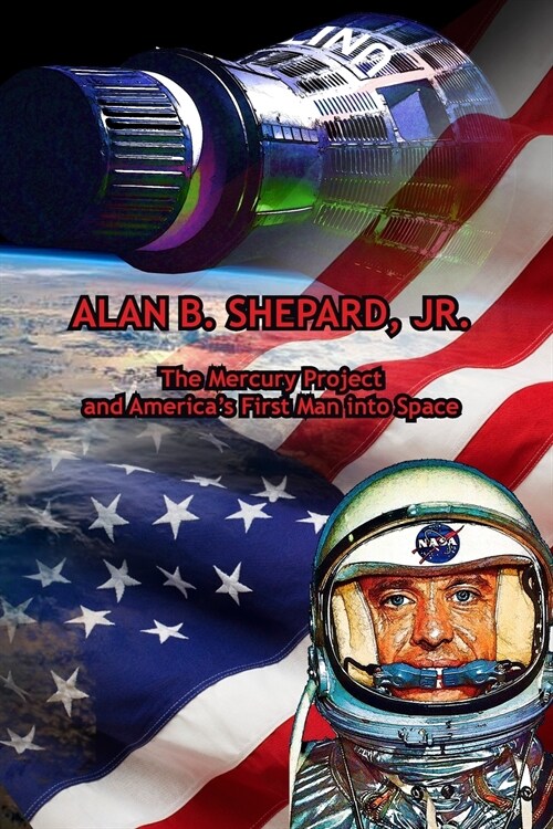 Alan B. Shepard, Jr.: The Mercury Project and Americas First Man into Space (Paperback)