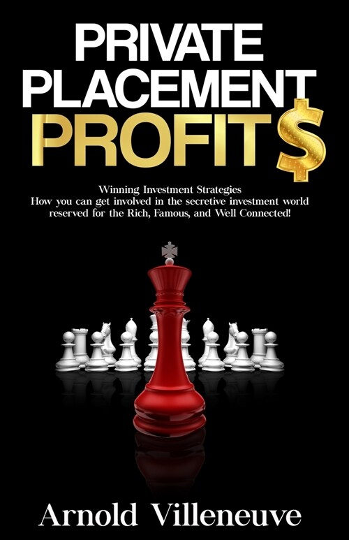 Private Placement Profits: How you can participate in the secretive investment world reserved for the Rich, Famous, and Well Connected! (Paperback, Private Placeme)