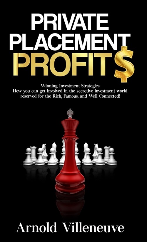 Private Placement Profits: How you can participate in the secretive investment world reserved for the Rich, Famous, and Well Connected! (Hardcover, Private Placeme)