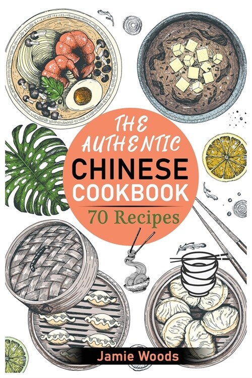The Authentic Chinese Cookbook: 70 Easy, Delicious & Traditional Recipes A Friendly Guide for Homemade Dumplings, Stir-Fries, Soups, and More. (Paperback)
