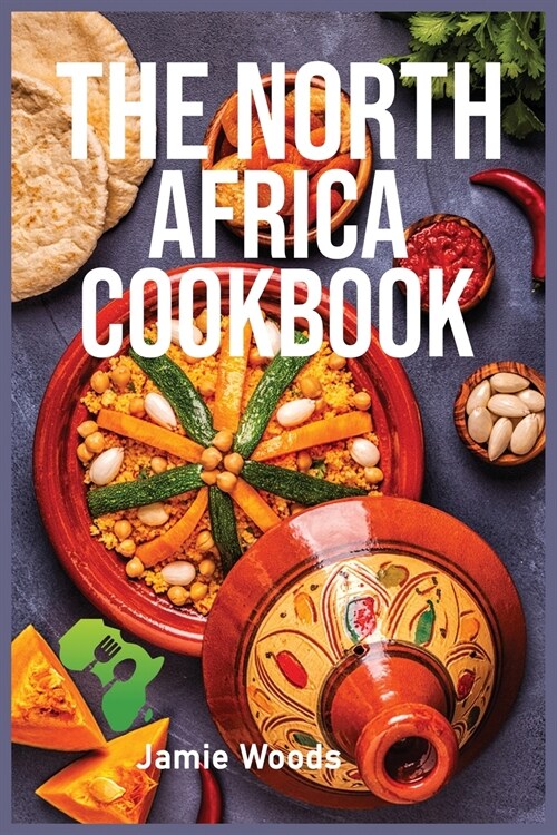 The North Africa Cookbook: Taste Easy, Delicious & Authentic African Recipes Made Easy. (Paperback)