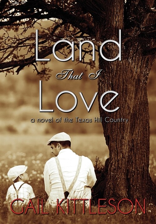 Land That I Love: a Novel of the Texas Hill Country (Hardcover)