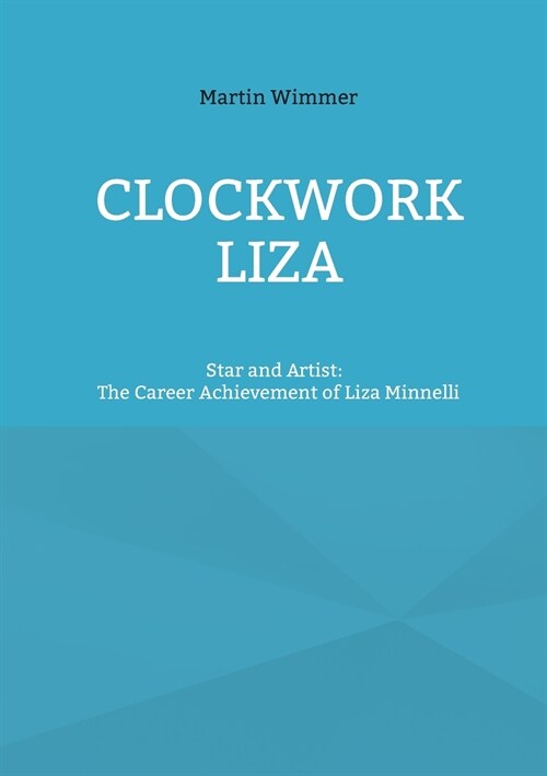 Clockwork Liza: Star and Artist: The Career Achievement of Liza Minnelli (Paperback)