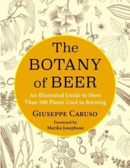 The Botany of Beer: An Illustrated Guide to More Than 500 Plants Used in Brewing (Hardcover)