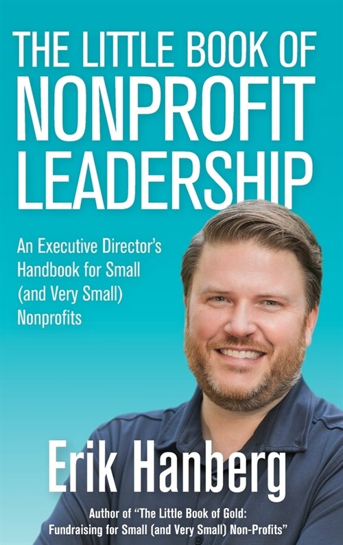 The Little Book of Nonprofit Leadership: An Executive Directors Handbook for Small (and Very Small) Nonprofits (Hardcover)