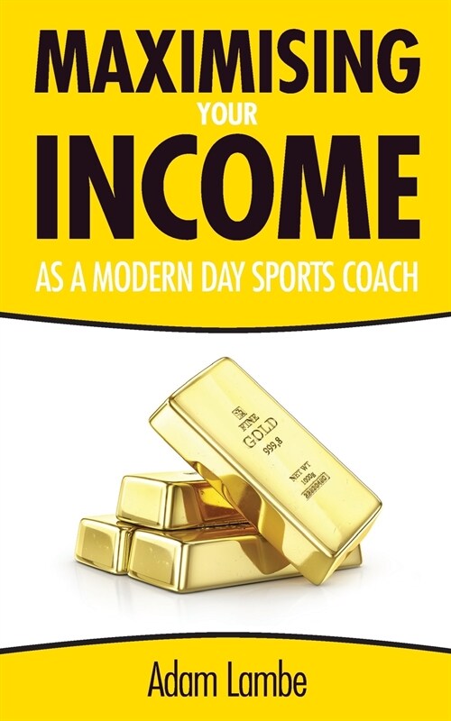 How To Maximise Your Income as a Modern Day Sports Coach (Paperback)