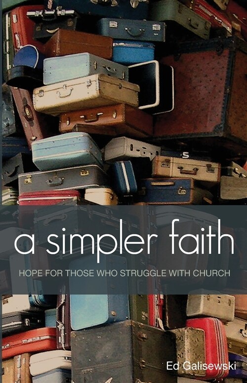 A simpler faith - Hope for people who Struggle with Church (Paperback)