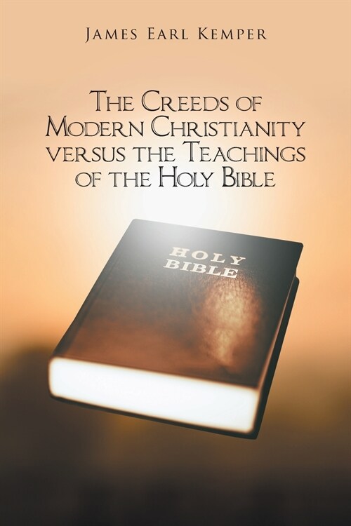 The Creeds of Modern Christianity versus the Teachings of the Holy Bible (Paperback)