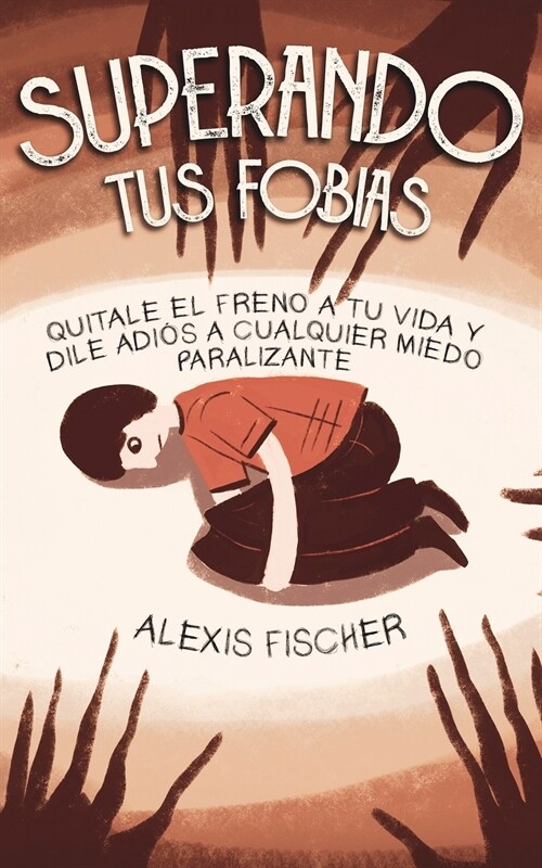 Superando tus Fobias: Quitale el Freno a tu Vida y Dile Adi? a Cualquier Miedo Paralizante (Paperback)