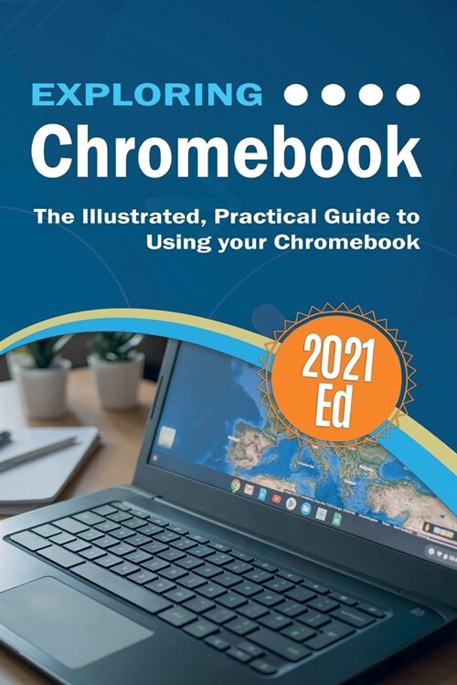 Exploring ChromeBook 2021 Edition: The Illustrated, Practical Guide to using Chromebook (Paperback)