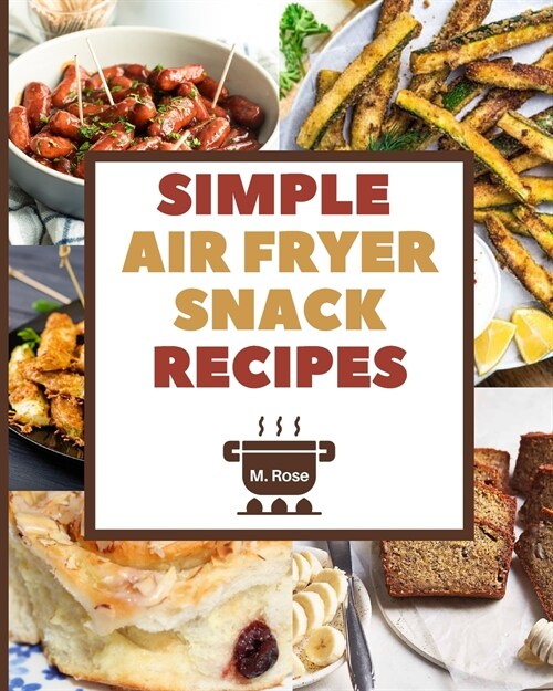 Simple Air Fryer Snack Recipes: The Ultimate Cookbook to Prepare Tasty and Low-Fat Snacks (Paperback)