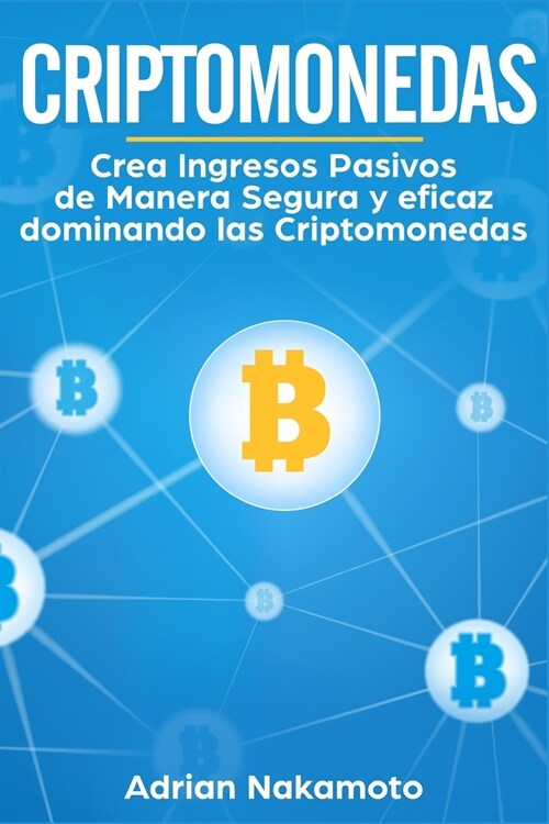 Criptomonedas: Crea Ingresos Pasivos de Manera Segura y eficaz dominando las Criptomonedas (Paperback)