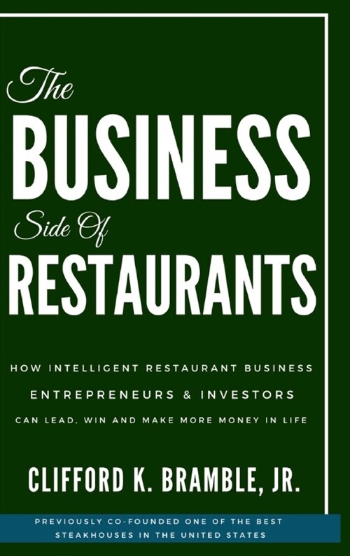 The Business Side of Restaurants: How Intelligent Restaurant Business Entrepreneurs & Investors Can Lead, Win And Make More Money In Life (Hardcover)