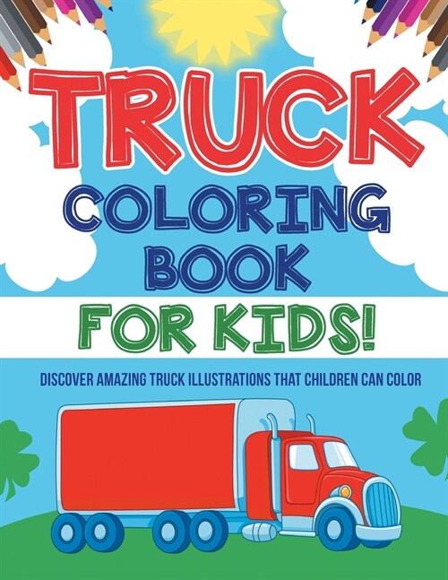 Truck Coloring Book For Kids! Discover Amazing Truck Illustrations That Children Can Color (Paperback)