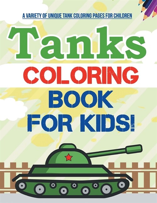 Tanks Coloring Book For Kids! A Variety Of Unique Tank Coloring Pages For Children (Paperback)