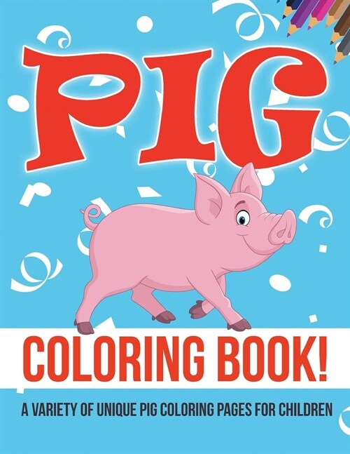 Pig Coloring Book! A Variety Of Unique Pig Coloring Pages For Children (Paperback)