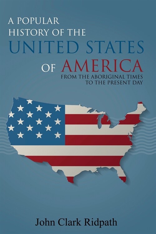 A Popular History of the United States of America, From the Aboriginal Times to the Present Day (Paperback)