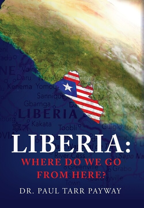 Liberia: Where Do We Go From Here?: A Political, Sociological, Educational and Spiritual Review of the Liberian People (Hardcover)