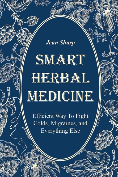 Smart Herbal Medicine: Efficient Way To Fight Colds, Migraines, and Everything Else (Paperback)