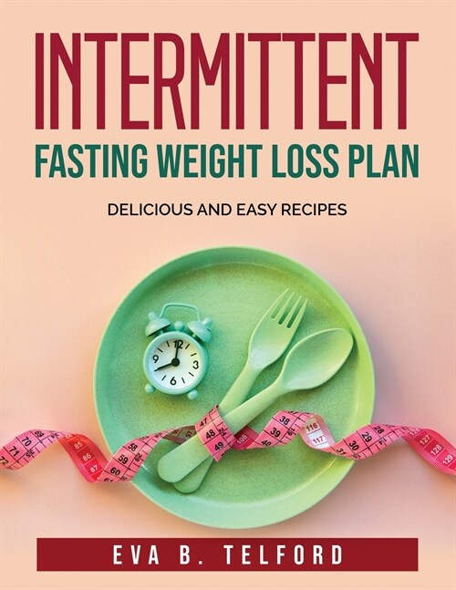 Intermittent Fasting Weight Loss Plan: Delicious and easy recipes (Paperback)