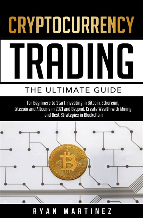 Cryptocurrency Trading: The Ultimate Guide for Beginners to Start Investing in Bitcoin, Ethereum, Litecoin and Altcoins in 2021 and Beyond. Cr (Hardcover)