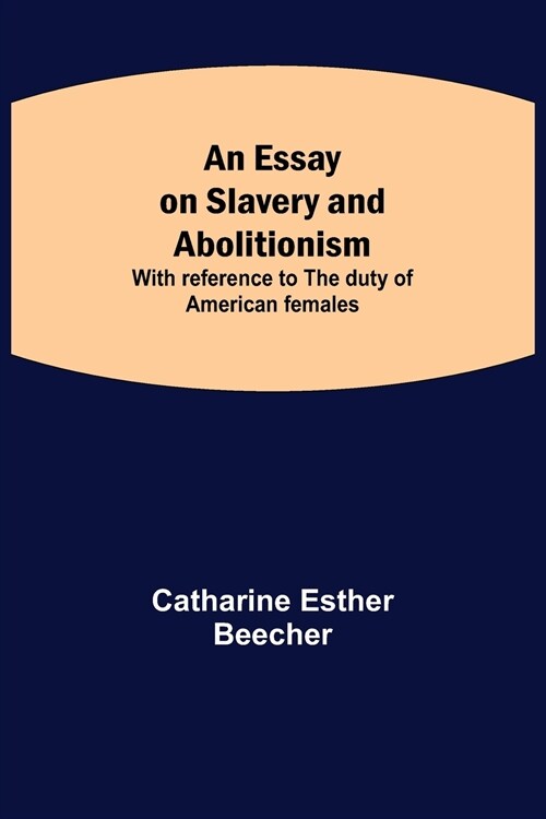 An Essay on Slavery and Abolitionism; With reference to the duty of American females (Paperback)