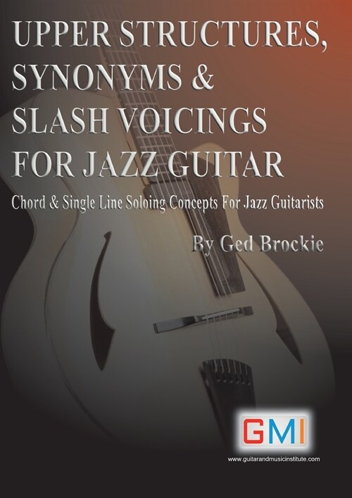 Upper Structures, Synonyms & Slash Voicings for Jazz Guitar: Chord & Single Line Soloing Concepts For Jazz Guitarists (Paperback)