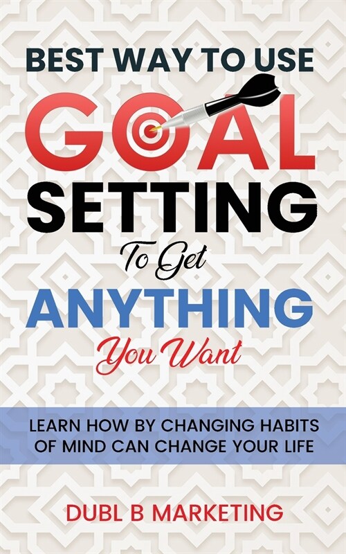 Best Way To Use Goal Setting To Get ANYTHING You Want! (Paperback)