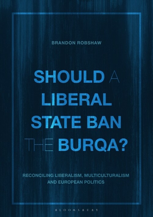 Should a Liberal State Ban the Burqa? : Reconciling Liberalism, Multiculturalism and European Politics (Paperback)