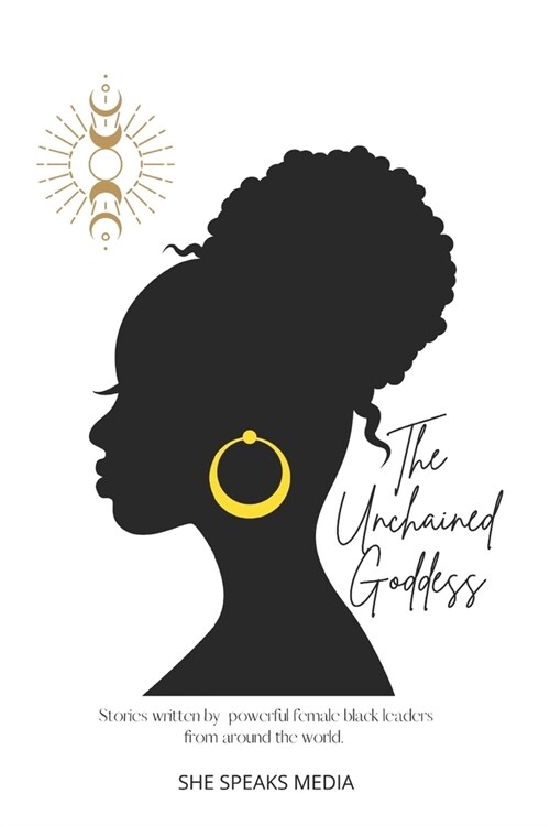 The Unchained Goddess: Stories written by powerful female black leaders from around the world. (Paperback)