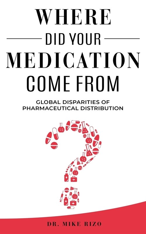 Where Did Your Medication Come From?: Global Disparities of Pharmaceutical Distribution (Paperback)