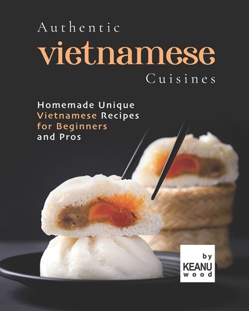 Authentic Vietnamese Cuisines: Homemade Unique Vietnamese Cuisines for Beginners and Pros (Paperback)