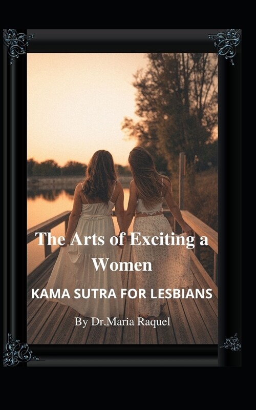 The Arts of Exciting a Women: Kama Sutra for Lesbians (Paperback)