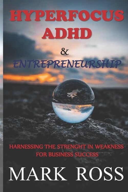 Hyperfocus ADHD & Entrepreneurship: Harnessing the Strength in Weaknesses for Business Success (Paperback)
