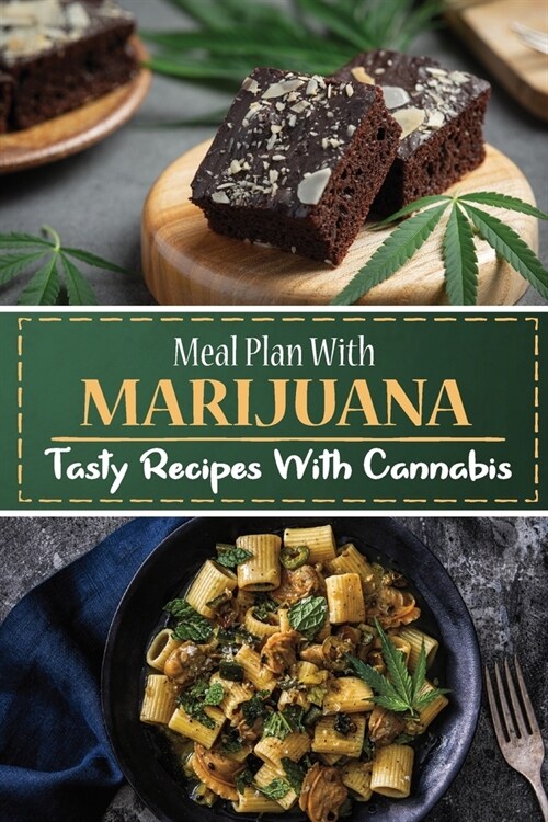 Meal Plan With Marijuana: Tasty Recipes With Cannabis: Cooking Skills And Techniques With Cannabis (Paperback)
