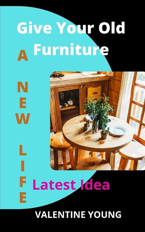 Give Your Old Furniture A New Life - Latest Idea (Paperback)
