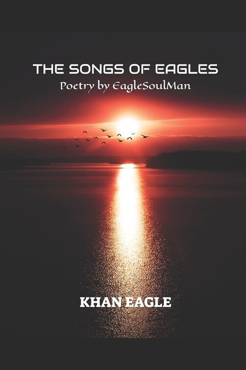 The Songs of Eagles: Poetry by Eagle Soul Man (Paperback)