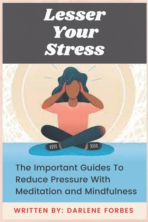 Lesser Your Stress: The Important Guides To Reduce Pressure With Meditation and Mindfulness (Paperback)